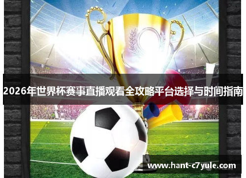 2026年世界杯赛事直播观看全攻略平台选择与时间指南 2026年世界杯赛事直播观看全攻略平台选择与时间指南