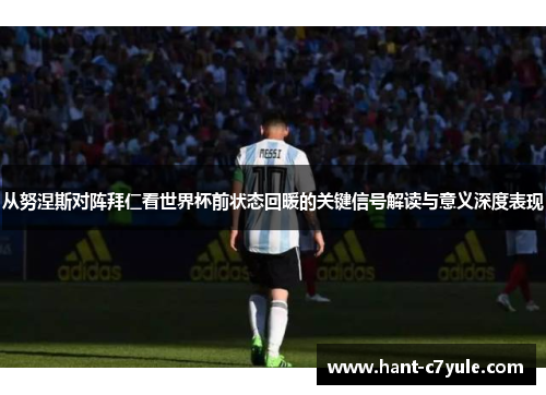 从努涅斯对阵拜仁看世界杯前状态回暖的关键信号解读与意义深度表现 从努涅斯对阵拜仁看世界杯前状态回暖的关键信号解读与意义深度表现