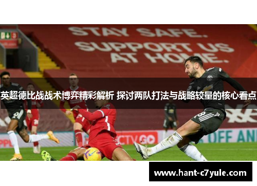 英超德比战战术博弈精彩解析 探讨两队打法与战略较量的核心看点 英超德比战战术博弈精彩解析 探讨两队打法与战略较量的核心看点