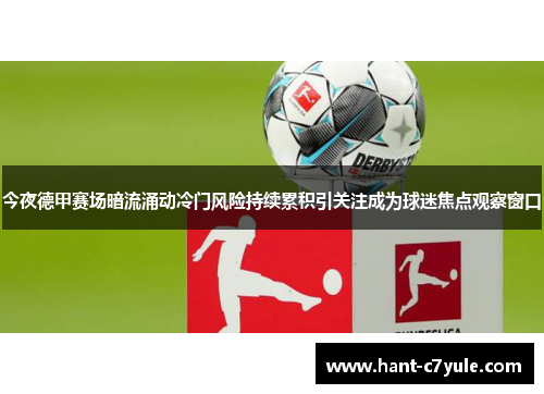 今夜德甲赛场暗流涌动冷门风险持续累积引关注成为球迷焦点观察窗口 今夜德甲赛场暗流涌动冷门风险持续累积引关注成为球迷焦点观察窗口