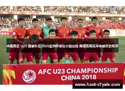 中国男足 U23 国家队在2026亚洲杯成功小组出线 展现青春风采突破历史瓶颈
